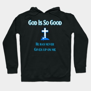 God Is So Good, He Has Never Given Up On You Hoodie
